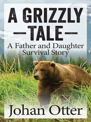 cover image of A Grizzly Tale: a Father and Daughter Survival Story
